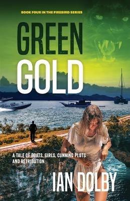 Green Gold: A Tale of Boats, Girls, Cunning Plots and Retribution - Ian Dolby - cover