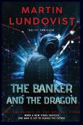 The Banker and the Dragon: The Emergence of the Hei Bai Virus - Martin Lundqvist - cover