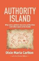 Authority Island: Why some authors become authorities and others just write books - Dixie Maria Carlton,Ann Wilson - cover