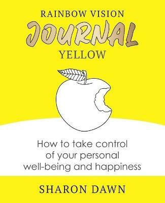 Rainbow Vision Journal YELLOW: How to take control of your personal well-being and happiness - Sharon Dawn - cover