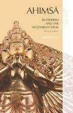 AHIMSA, Buddhism and the Vegetarian Ideal: Revised Edition