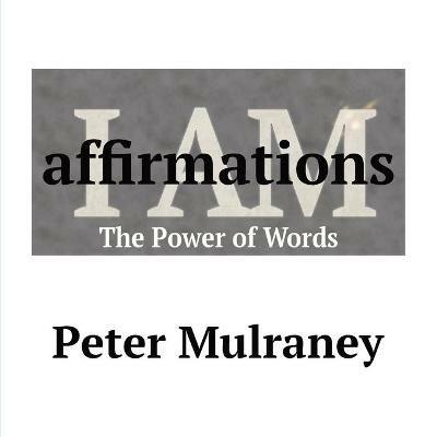 I Am Affirmations: The Power of Words - Peter Mulraney - cover