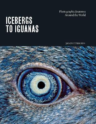 Icebergs to Iguanas: Photographic Journeys Around the World - Jason Edwards - cover