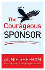 The Courageous Sponsor: How to overcome challenges to get your project done