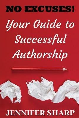 No Excuses: Your Guide to Successful Authorship: Your Guide to Successful Authorship: Your - Jennifer Sharp - cover