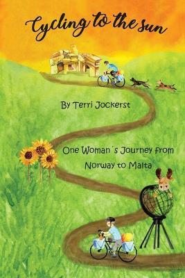 Cycling to the Sun: One Woman's Journey from Norway to Malta - Terri Jockerst - cover