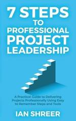 7 Steps to professional project leadership: A practical guide to delivering projects professionally using easy to remember steps and tools.