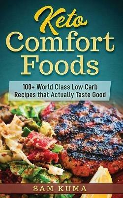 Keto Comfort Foods: 100+ World Class Low Carb Recipes that Actually Taste Good - Sam Kuma - cover