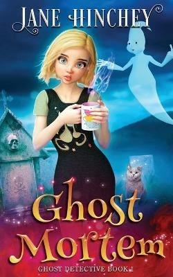 Ghost Mortem: A Ghost Detective Paranormal Cozy Mystery #1 - Jane Hinchey - cover