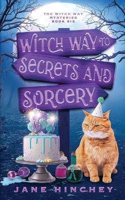 Witch Way to Secrets and Sorcery: A Witch Way Paranormal Cozy Mystery #6 - Jane Hinchey - cover