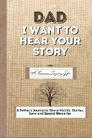 Dad, I Want To Hear Your Story: A Fathers Journal To Share His Life, Stories, Love And Special Memories - The Life Graduate Publishing Group - cover