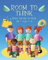 Room to Think: Brain Games for Kids Bk 1 Age 7 - 9 - Kaye Nutman - cover