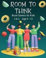 Room to Think: Brain Games for Kids 3 & 4 Ages 9 - 12 - Kaye Nutman - cover