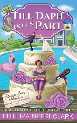 Till Daph Do Us Part: Weddings. Funerals. Sleuthing. - Phillipa Nefri Clark - cover