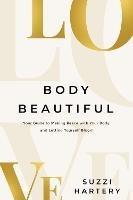 Body Beautiful: Your Guide to Making Peace with Your Body and Letting Yourself Bloom