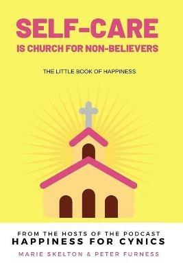 Self-care is church for non-believers: The little book of happiness - Marie Skelton,Peter Furness - cover