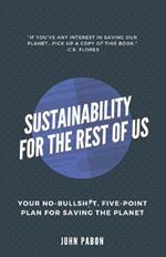 Sustainability for the Rest of Us: Your No-Bullshit, Five-Point Plan for Saving the Planet