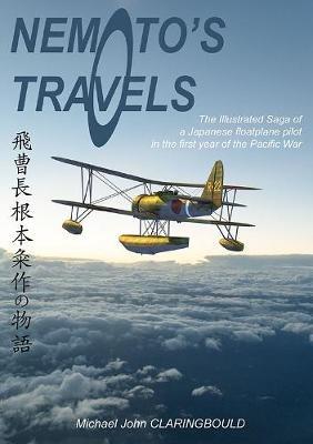 Nemoto'S Travels: The Illustrated Saga of a Japanese Floatplane Pilot in the First Year of the Pacific War - Michael Claringbould - cover