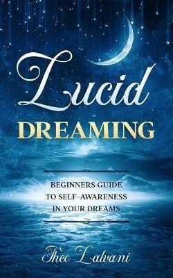 Lucid Dreaming: Beginners Guide to Self-Awareness in Your Dreams - Theo Lalvani - cover