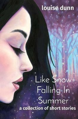 Like Snow Falling In Summer: a collection of short stories - Louise Dunn - cover