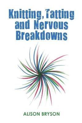 Knitting, Tatting and Nervous Breakdowns - Alison Bryson - cover