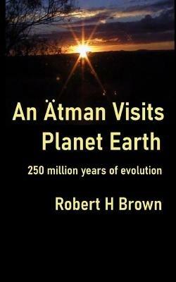 An AEtman Visits Planet Earth: 250 million years of evolution - Robert H Brown - cover