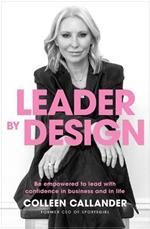 Leader By Design: Be empowered to lead with confidence in business and in life