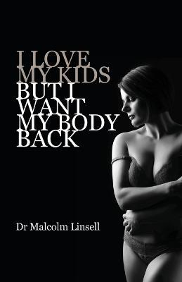 I Love My Kids But I Want My Body Back - Malcolm Linsell - cover