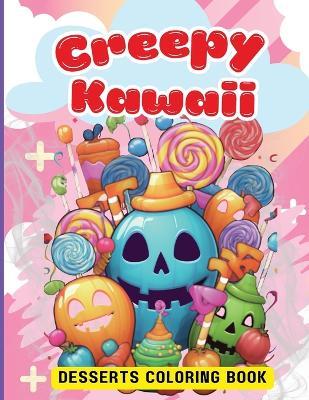 Creepy Kawaii Desserts Coloring Book: Cute Kawaii Dessert, Cupcake, Donut, Candy, Ice Cream, Chocolate, Food, Fruits Easy Coloring Pages for Toddler Girls, Kids and Adult Women - Tobba - cover