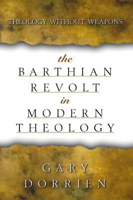 The Barthian Revolt in Modern Theology: Theology without Weapons - Gary Dorrien - cover