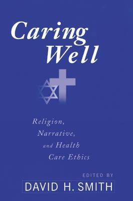 Caring Well: Religion, Narrative, and Health Care Ethics - cover