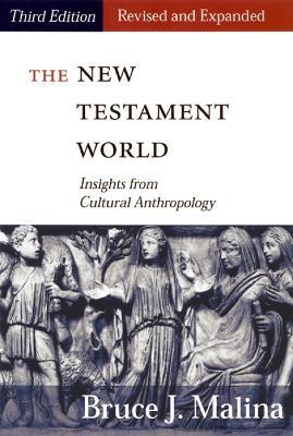 The New Testament World, Third Edition, Revised and Expanded: Insights from Cultural Anthropology - Bruce J. Malina - cover