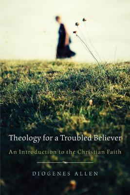 Theology for a Troubled Believer: An Introduction to the Christian Faith - Diogenes Allen - cover