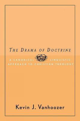 The Drama of Doctrine: A Canonical-Linguistic Approach to Christian Theology - Kevin J. Vanhoozer - cover