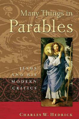 Many Things in Parables: Jesus and His Modern Critics - Charles W. Hedrick - cover