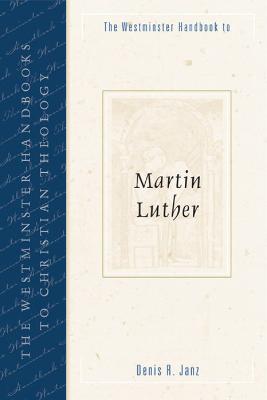 The Westminster Handbook to Martin Luther - Denis R. Janz - cover