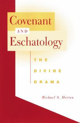 Covenant and Eschatology: The Divine Drama - Michael S. Horton - cover