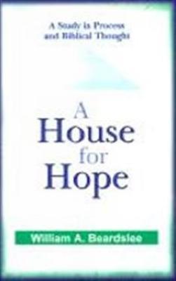 A House for Hope: A Study in Process and Biblical Thought - William A. Beardslee - cover