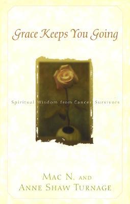 Grace Keeps You Going: Spiritual Wisdom from Cancer Survivors - Mac N. Turnage,Anne Shaw Turnage - cover