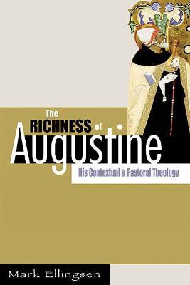 The Richness of Augustine: His Contextual and Pastoral Theology - Mark Ellingsen - cover