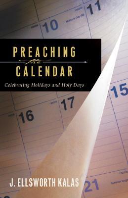 Preaching the Calendar: Celebrating Holidays and Holy Days - J. Ellsworth Kalas - cover