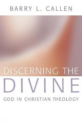 Discerning the Divine: God in Christian Theology - Barry L. Callen - cover