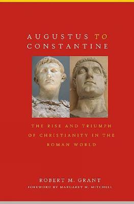 Augustus to Constantine: The Rise and Triumph of Christianity in the Roman World - Robert M. Grant - cover