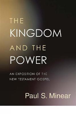The Kingdom and the Power: An Exposition of the New Testament Gospel - Paul Sevier Minear - cover