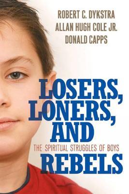 Losers, Loners, and Rebels: The Spiritual Struggles of Boys - Robert C. Dykstra,Allan Hugh Cole Jr.,Donald Capps - cover