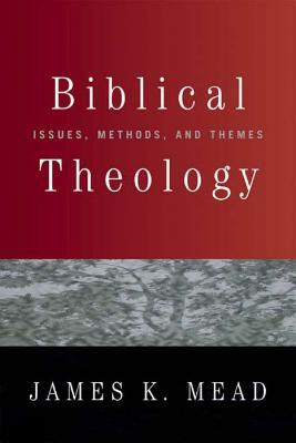 Biblical Theology: Issues, Methods, and Themes - James K. Mead - cover
