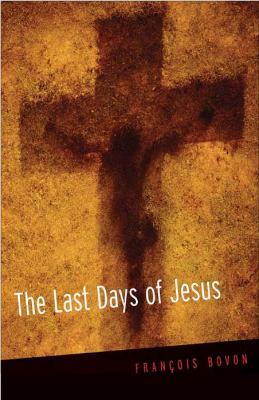 The Last Days of Jesus - Francois Bovon - cover