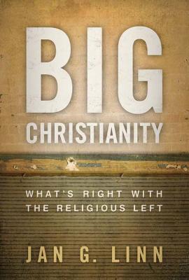 Big Christianity: What's Right with the Religious Left - Jan G. Linn - cover