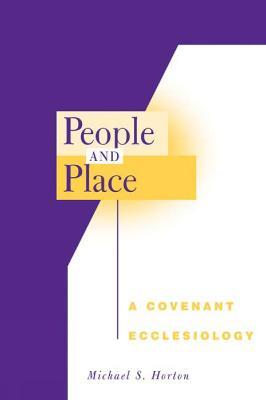 People and Place: A Covenant Ecclesiology - Michael S. Horton - cover