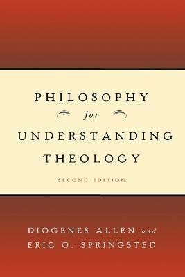 Philosophy for Understanding Theology, Second Edition - Diogenes Allen,Eric O. Springsted - cover